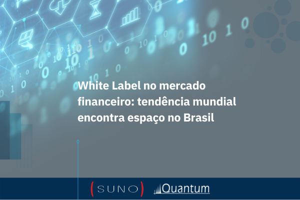 White Label no mercado financeiro: Brasil abre os olhos para tendência mundial - coluna Quantum
