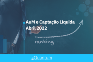 Imagem de capa Ranking AuM e Captação Líquida Abril 22 Quantum Finance