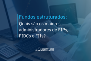 Fundos estruturados: quais são os maiores administradores de FIPs, FIDCs e FIIs?