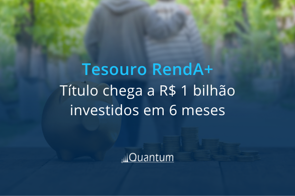 Tesouro RendA+ chega a R$ 1 bilhão investidos em 6 meses