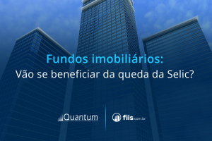 FIIs vão se beneficiar da queda da Selic?