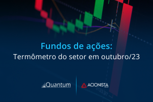 Fundos de ações: termômetro do setor em outubro/2023