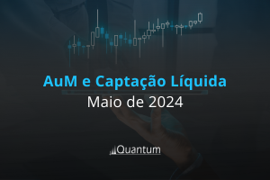 Ranking AuM e Captação Líquida – Maio 2024