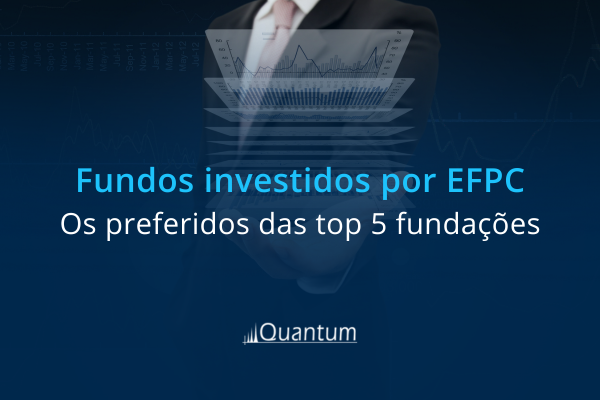 Os fundos preferidos pelas maiores EFPC do Brasil