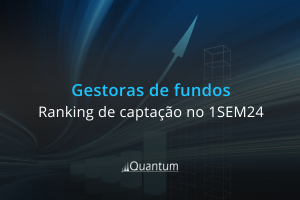 Gestoras de fundos: ranking de captação líquida no 1º semestre de 2024