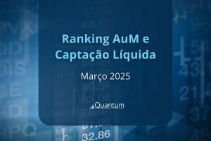 Ranking AuM e Captação Líquida Março 2025 Quantum Finance